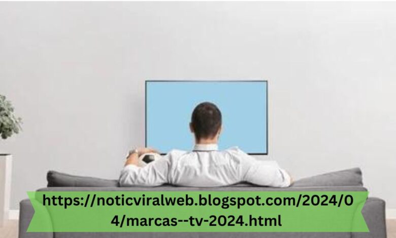 https://noticviralweb.blogspot.com/2024/04/marcas–tv-2024.html : The Ultimate Guide to Choosing the Best