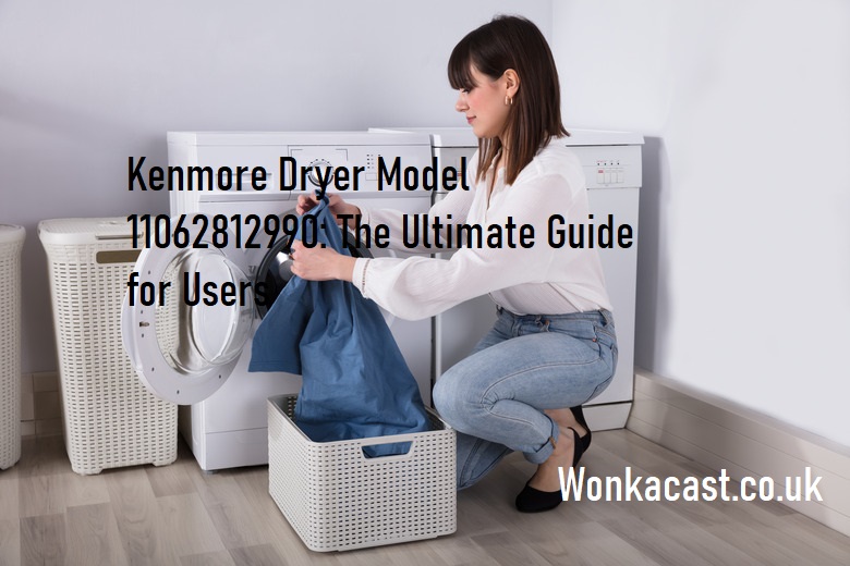 Kenmore Dryer Model 11062812990: The Ultimate Guide for Users