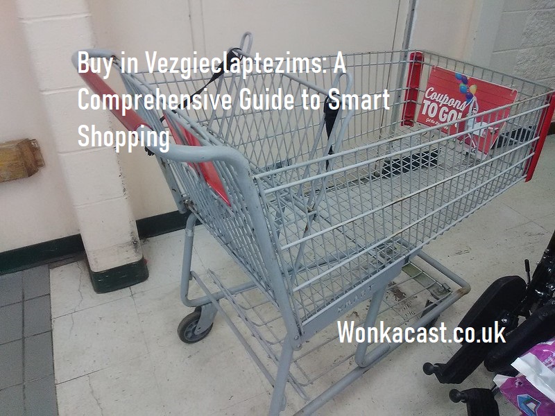 Buy in Vezgieclaptezims: A Comprehensive Guide to Smart Shopping