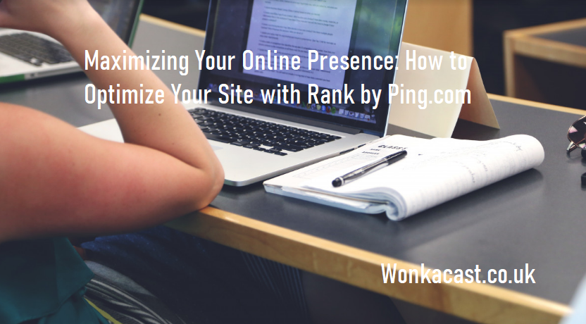 Maximizing Your Online Presence: How to Optimize Your Site with Rank by Ping.com