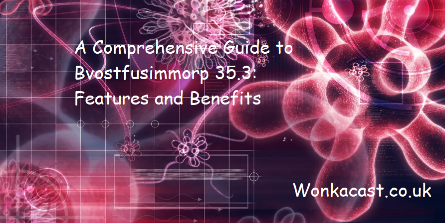 A Comprehensive Guide to Bvostfusimmorp 35.3: Features and Benefits