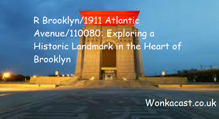 R Brooklyn/1911 Atlantic Avenue/110080: Exploring a Historic Landmark in the Heart of Brooklyn