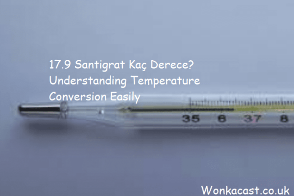 17.9 Santigrat Kaç Derece? Understanding Temperature Conversion Easily