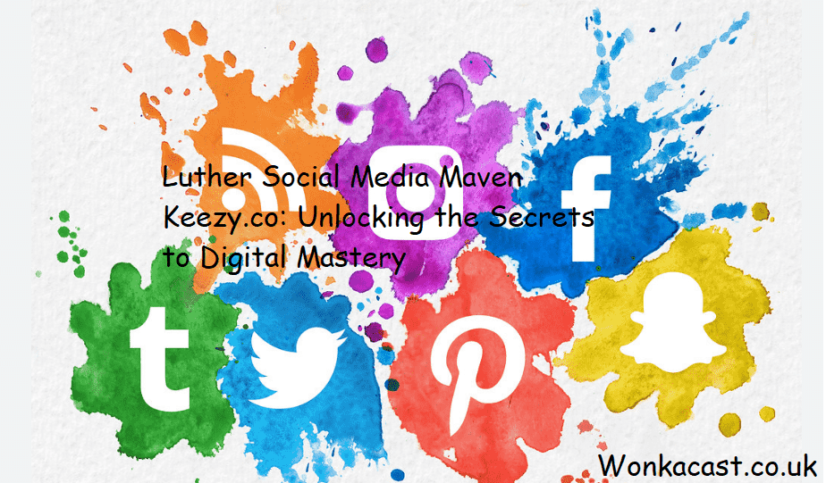 Luther Social Media Maven Keezy.co: Unlocking the Secrets to Digital Mastery