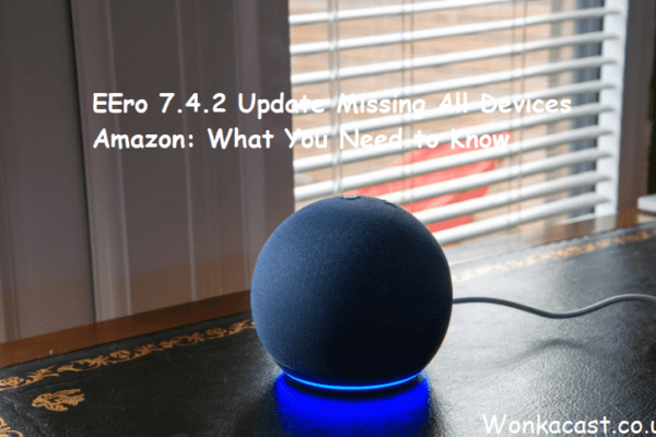 EEro 7.4.2 Update Missing All Devices Amazon: What You Need to Know